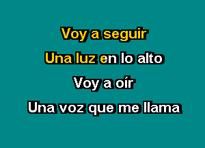 Voy a seguir

Una qu en lo alto

Voy a oir

Una voz que me llama