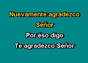 Nuevamente agradezco

Se or

For (330 digo

Te agradezco SeFIor