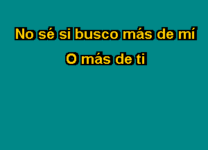 No 56,- Si busco mas de mi

0 mas de ti