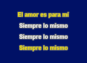 El amor es para mi

Siempre lo mismo
Siempre lo mismo

Siempre lo mismo