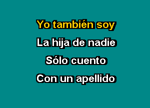 Yo tambit'an soy

La hija de nadie
Sdlo cuento

Con un apellido