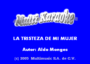 LA TRISI'EZA DE MI MUJER

Anion Aldo Mongcn

(c) 2005 Mnltimusic SA. dc C.V.