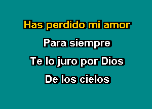 Has perdido mi amor

Para siempre

Te lo juro por Dios

De los cielos