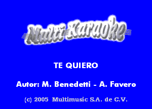 TE QUIERO

Aunm M. Bencdcni - A. Faverc

(c) 2005 Multimulc SA. de C.V.