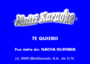 TE QUIERO

Fue axiio dcz NACHA GUEVARA

(c) 2005 Multimuxic SA. de c.v.
