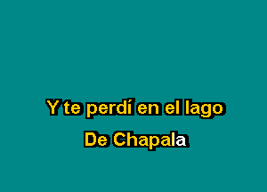 Y te perdi en el Iago

De Chapala