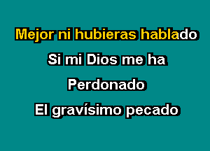 Mejor ni hubieras hablado
Si mi Dios me ha

Perdonado

El gravisimo pecado