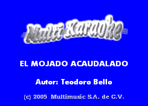 EL MOJADO ACAUDALADO

Avian Teodoro Bella

(c) 2005 Mnltimusic SA. dc C.V.