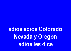adibs adibs Colorado
Nevada y Oregbn
adibs les dice