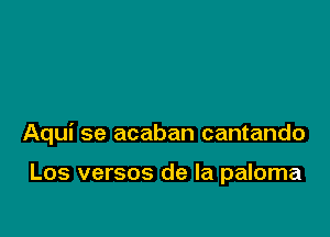 Aqui se acaban cantando

Los versos de la paloma