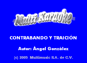 CONTRABANDO Y TRAICIdN

Anion Angel Gonzalez

(c) 2005 Mnltimusic SA. dc C.V.