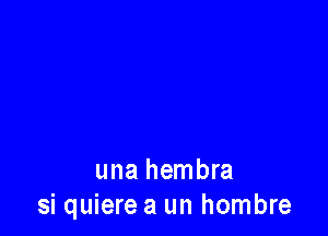 una hembra
si quiere a un hombre