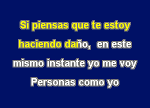 Si piensas que te estoy

hacienda dario, en este

mismo instante yo me voy

Personas como yo