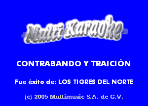 CONTRABANDO Y TRAICIdN

Fue unto det LOS TIGRES DEL NORTE

(c) 2005 Multinlusic SA. de C.V.