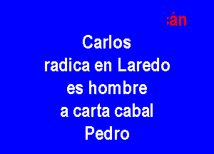 CaHos
radica en Laredo

es hombre

a carta cabal
Pedro