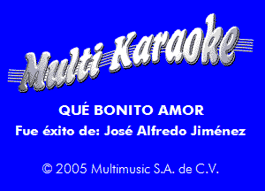 QUE BONITO AMOR
Fue (Exito dm Josci Alfredo JiMnez

C) 2005 Multimusic SA. de C.V.