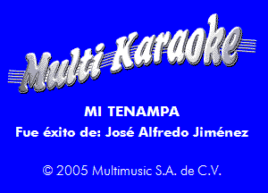 Ml TENAMPA
Fue (Exito dm Josci Alfredo JiMnez

C) 2005 Multimusic SA. de C.V.