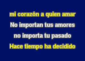 mi corazfm a quien amar
N0 importan tus amores
no importa tu pasado

Hace tiempo ha decidido