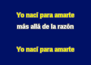 Yo naci para amarte

mas alla de la razbn

Yo naci para amarte