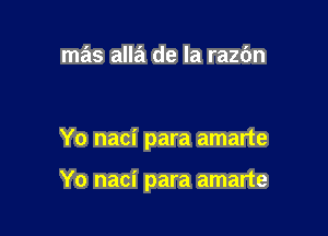 mas alla de la razbn

Yo naci para amarte

Yo naci para amarte