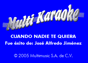CUANDO NADIE TE QUIERA
Fue Mic da .103 Alfredo JiMnez

Q 2005 Mullimusic SA. de C.V.