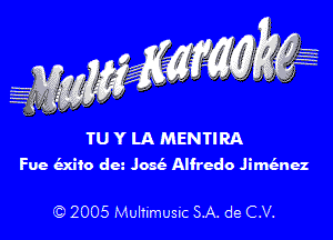 TU Y LA MENTIRA
Fue (Exito dm Josci Alfredo JiMnez

C) 2005 Multimusic SA. de C.V.