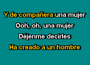 Y de compaflera una mujer
Ooh, oh, una mujer
Dgzjenme decirles

Ha creado a un hombre