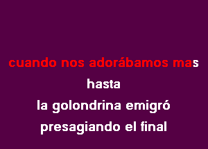 hasta

la golondrina emigr6

presagiando eI final