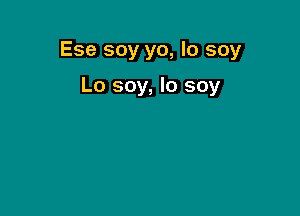 Ese soy yo, lo soy

Lo soy, Io soy