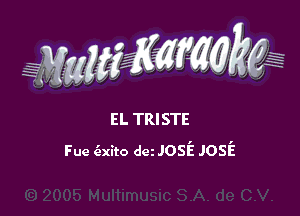 WMWM

EL TRISTE
Fue aim dei Josie JosE