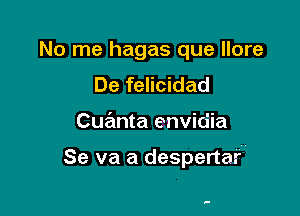 No me hagas que llore
De felicidad

Cuanta envidia

Se va a despertarw

.-