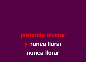 quiere

pretende olvidar
y nunca llorar
nunca llorar