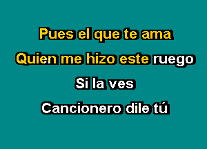 Pues el que te ama

Quien me hizo este ruego

Si la ves

Cancionero dile tL'J