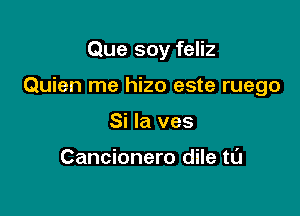 Que soy feliz

Quien me hizo este ruego

Si la ves

Cancionero dile tL'J