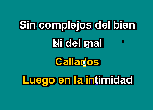 Sin complejos del bien
Mi del mal
Callaajos

Luego en la intimidad