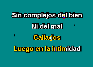 Sin complejos del bien
Mi del mal
Callaajos

Luego en la intimidad