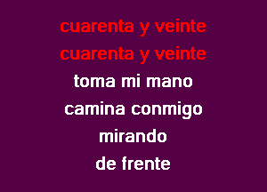 toma mi mano

camina conmigo
mirando
de frente