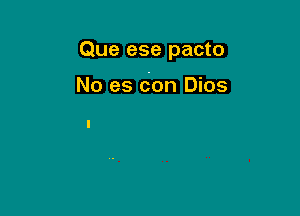 Que ese pacto

No es con Dios