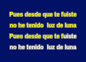 Pues desde que te fuiste
no he tenido luz de luna
Pues desde que te fuiste

no he tenido luz de luna