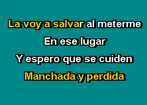 La voy a salvar al meterme
En ese lugar

Y espero que se cuiden

Manchada y perdida