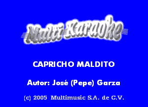 CAPRI CHO MALDITO

Anton Janie (Pepe) Garza

(c) 2005 Multimulc SA. de C.V.