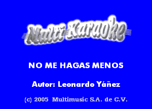 NO ME HAGAS MEMOS

Anion Leonardo Yc'u'uez

(c) 2005 hiultimudc SA. dc C.V. l