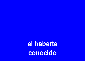 el haberte
conocido