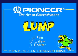 (U2 FDHONEEW

7718 Art of Entertainment

(LUJIMP

J Finn
C Ballew
D Dederer

(9199? PIONEER ENTERTAINMENT (USA) LP