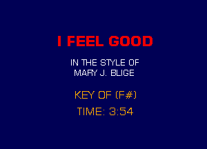 IN THE STYLE 0F
MARY J BLIGE

KEY OF 034661
TlMEi 3'54