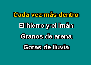 Cada vez mas dentro

El hierro y el iman

Granos de arena

Gotas de Iluvia