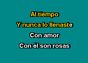 AI tiempo

Y nunca lo llenaste
Con amor

Con c'el son rosas