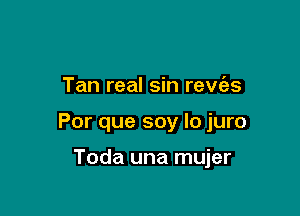 Tan real sin reva

Por que soy lo juro

Toda una mujer