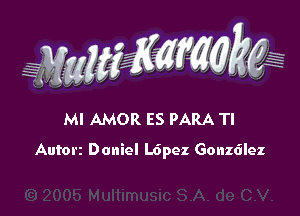 Ml AMOR ES pARA Tl

AUfOI'Z Daniel L6pez Gonzalez