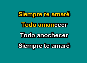 Siempre te amare'z
Todo amanecer

Todo anochecer

Siempre te amart'a